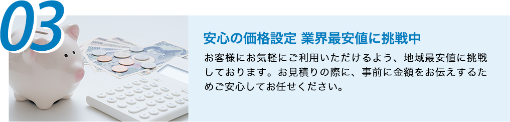 03安心の価格設定　業界最安値に挑戦中